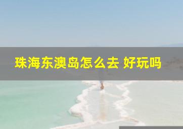 珠海东澳岛怎么去 好玩吗